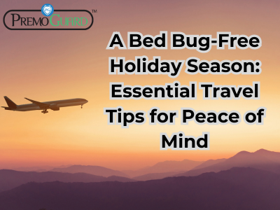 A Bed Bug-Free Holiday Season: Essential Travel Tips for Peace of Mind